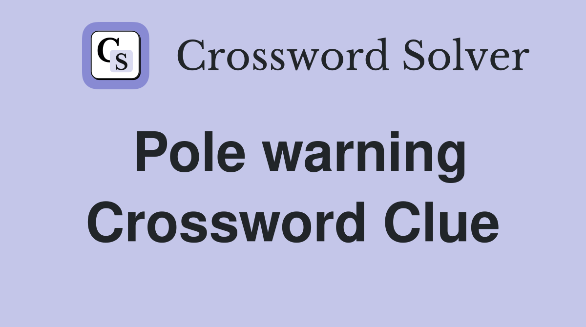 Pole warning Crossword Clue