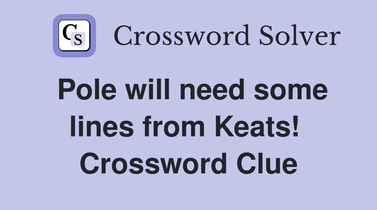 Pole will need some lines from Keats!  Crossword Clue