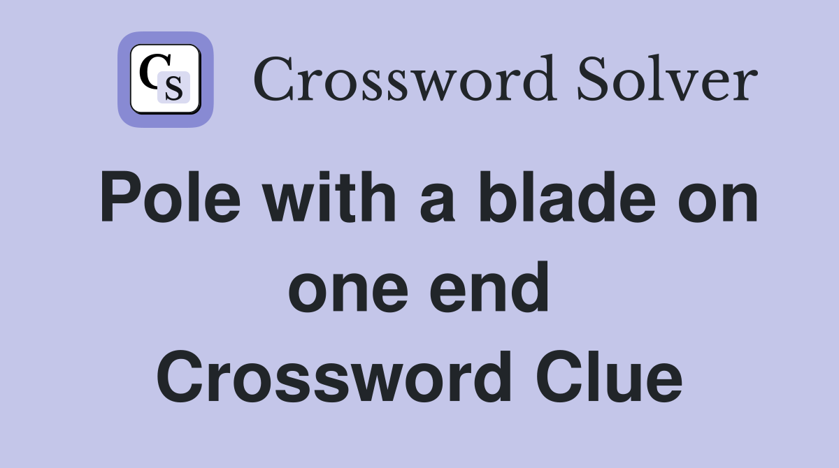 Pole with a blade on one end Crossword Clue