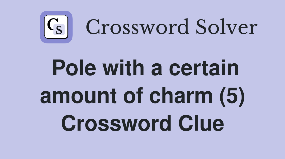 Pole with a certain amount of charm (5) Crossword Clue