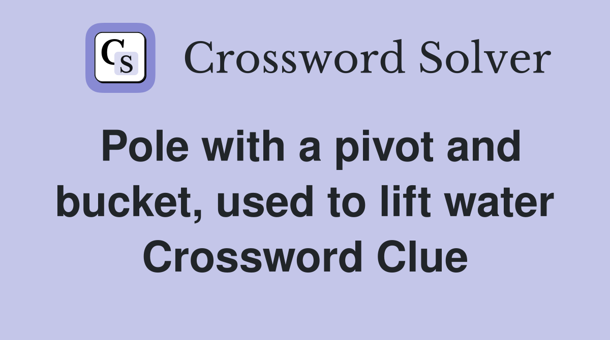 Pole with a pivot and bucket, used to lift water Crossword Clue