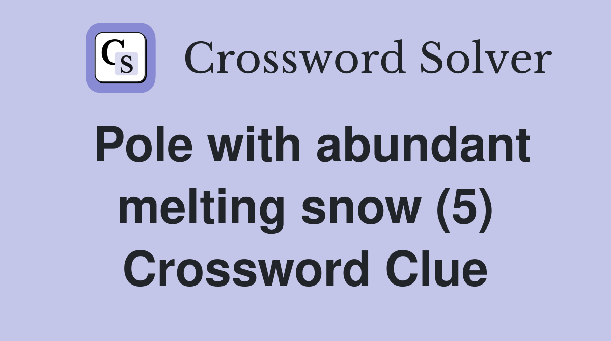 Pole with abundant melting snow (5) Crossword Clue