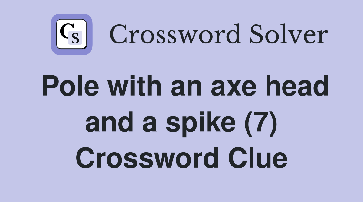 Pole with an axe head and a spike (7) Crossword Clue