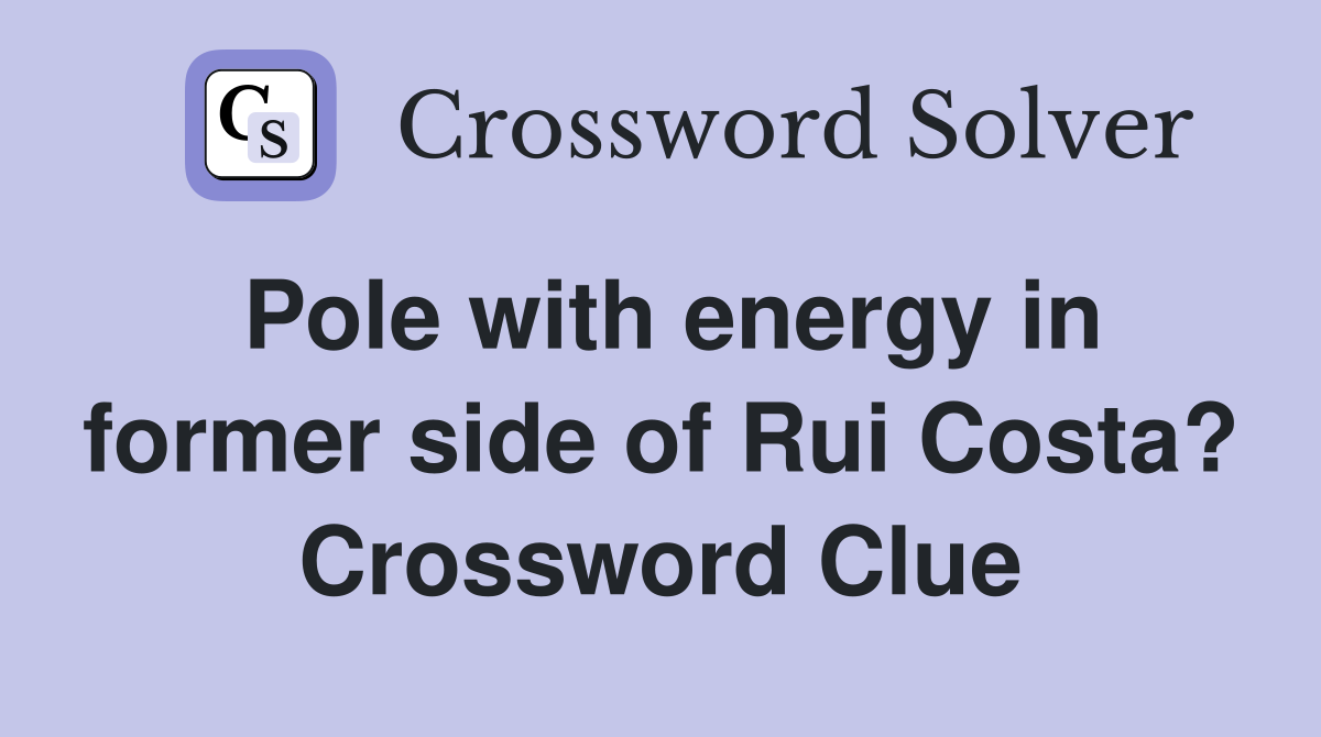 Pole with energy in former side of Rui Costa? Crossword Clue