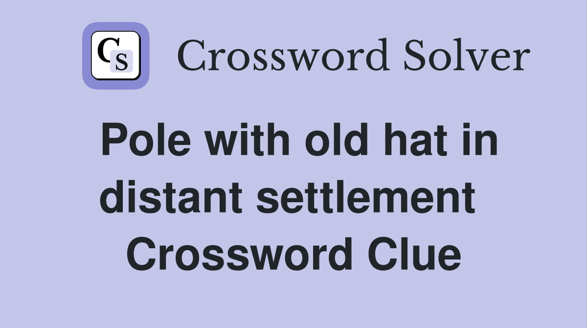 Pole with old hat in distant settlement  Crossword Clue