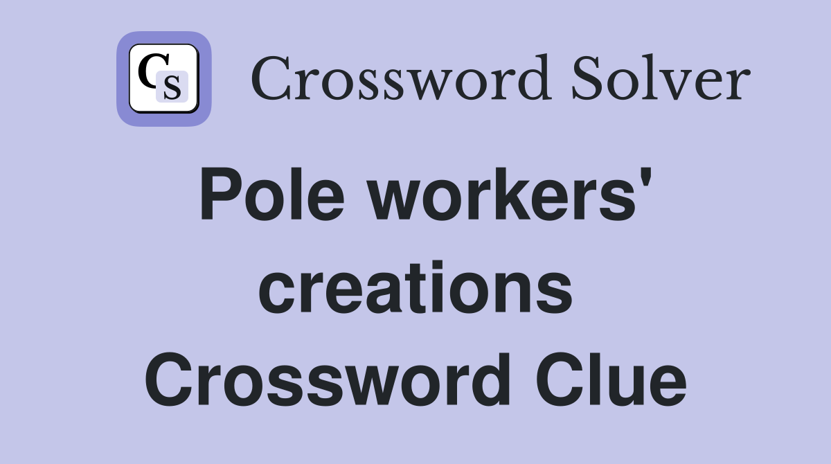 Pole workers' creations Crossword Clue