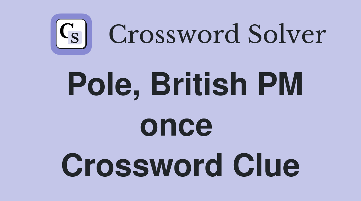 Pole, British PM once  Crossword Clue
