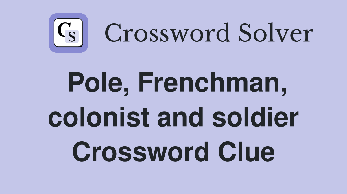 Pole, Frenchman, colonist and soldier Crossword Clue