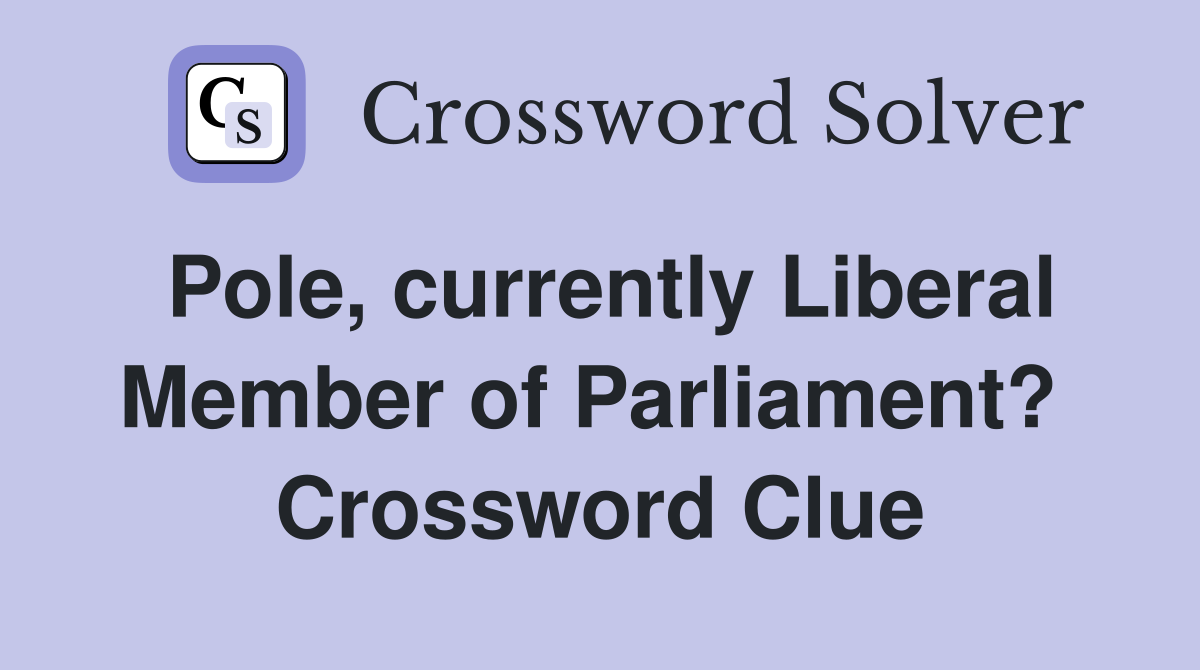 Pole, currently Liberal Member of Parliament?  Crossword Clue