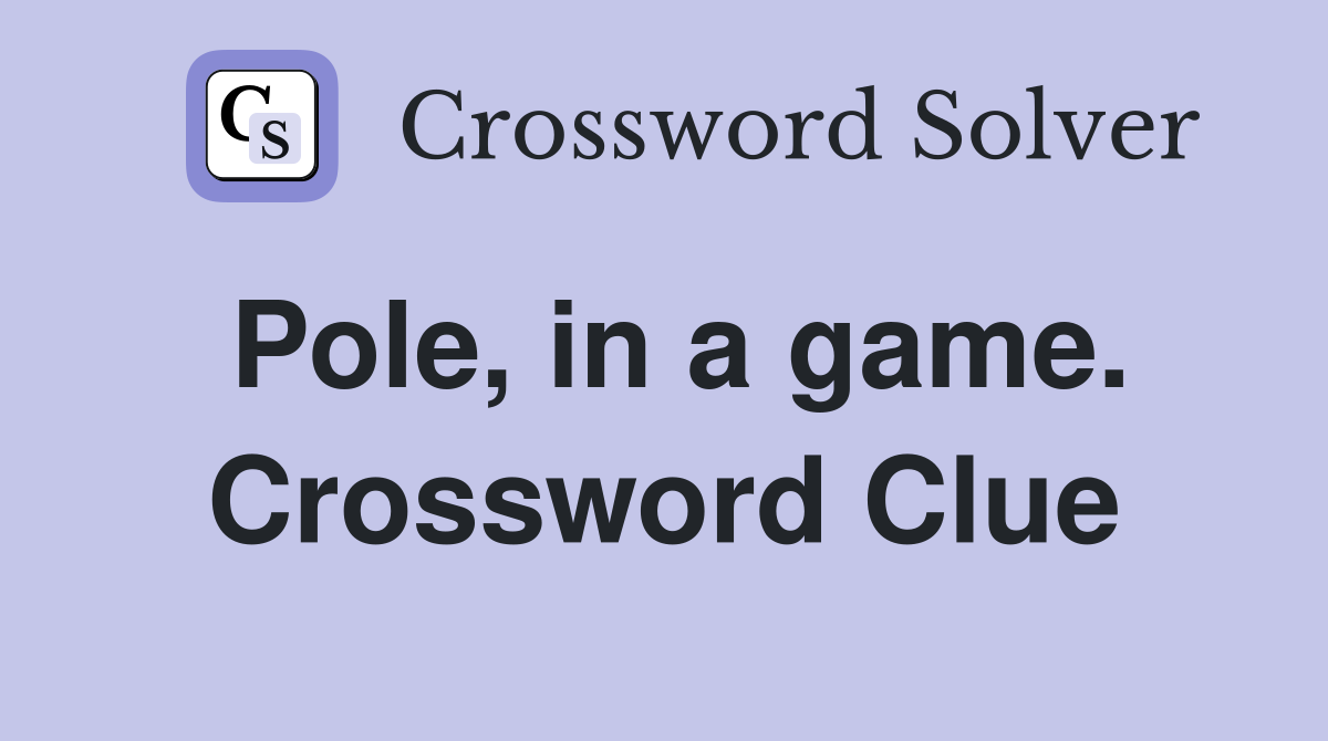Pole, in a game. Crossword Clue