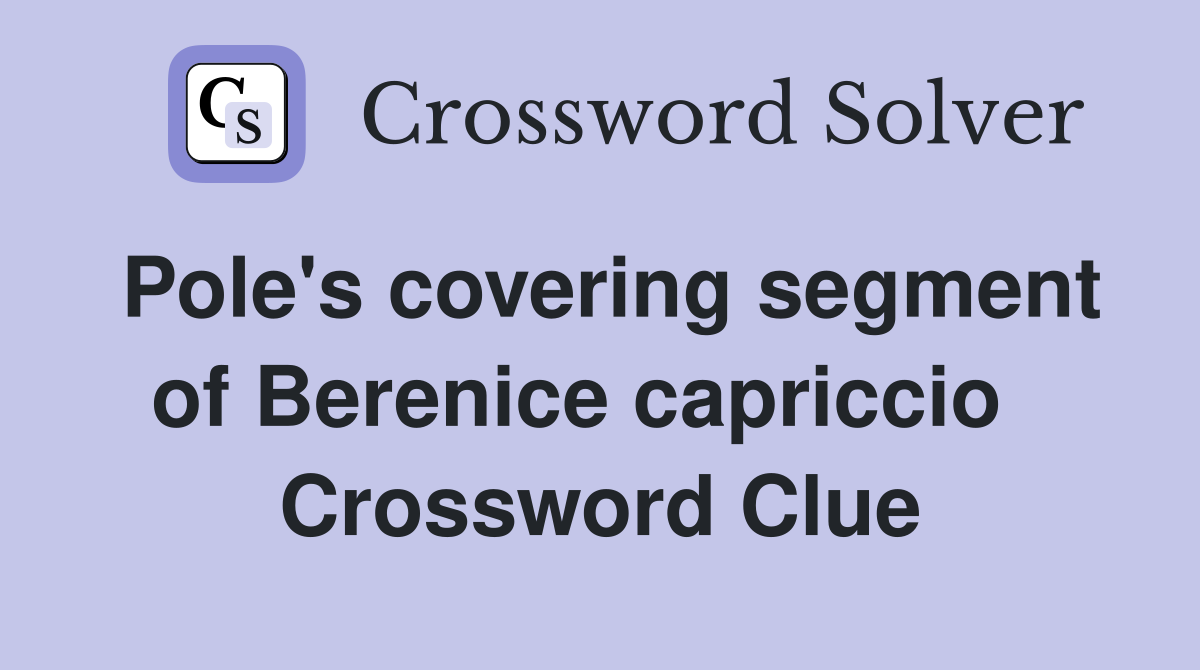 Pole's covering segment of Berenice capriccio   Crossword Clue