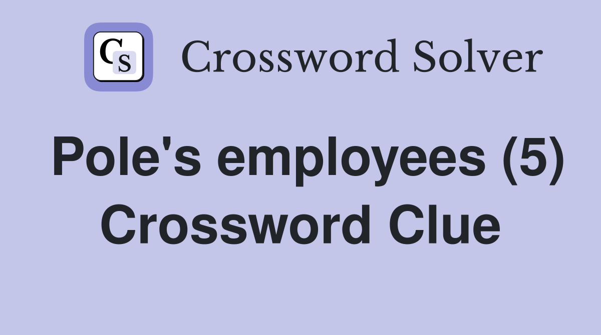 Pole's employees (5) Crossword Clue