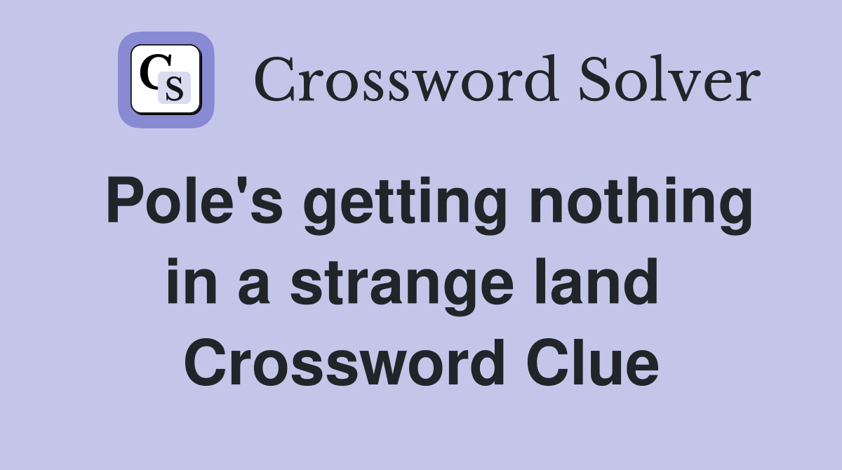 Pole's getting nothing in a strange land  Crossword Clue