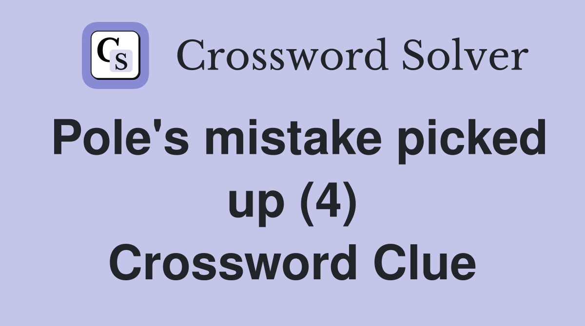 Pole's mistake picked up (4) Crossword Clue