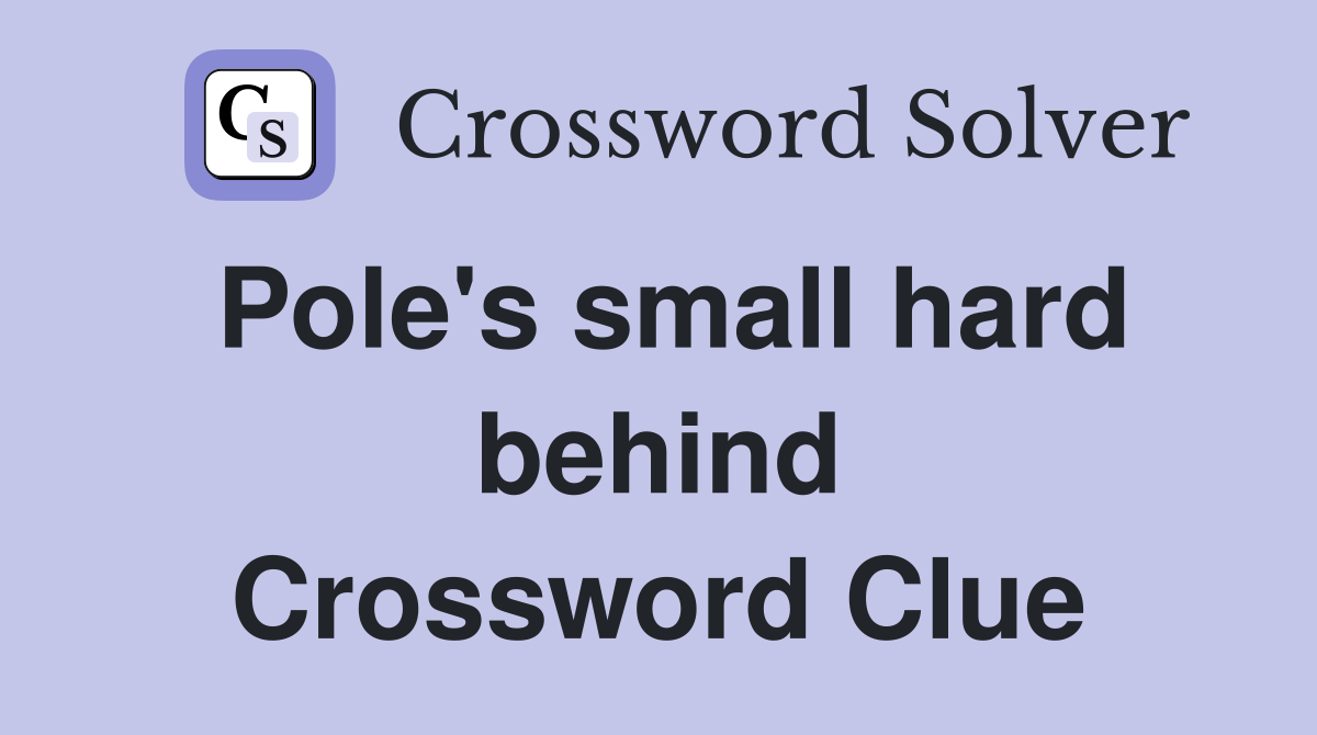 Pole's small hard behind Crossword Clue