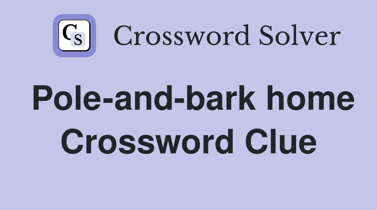Pole-and-bark home Crossword Clue