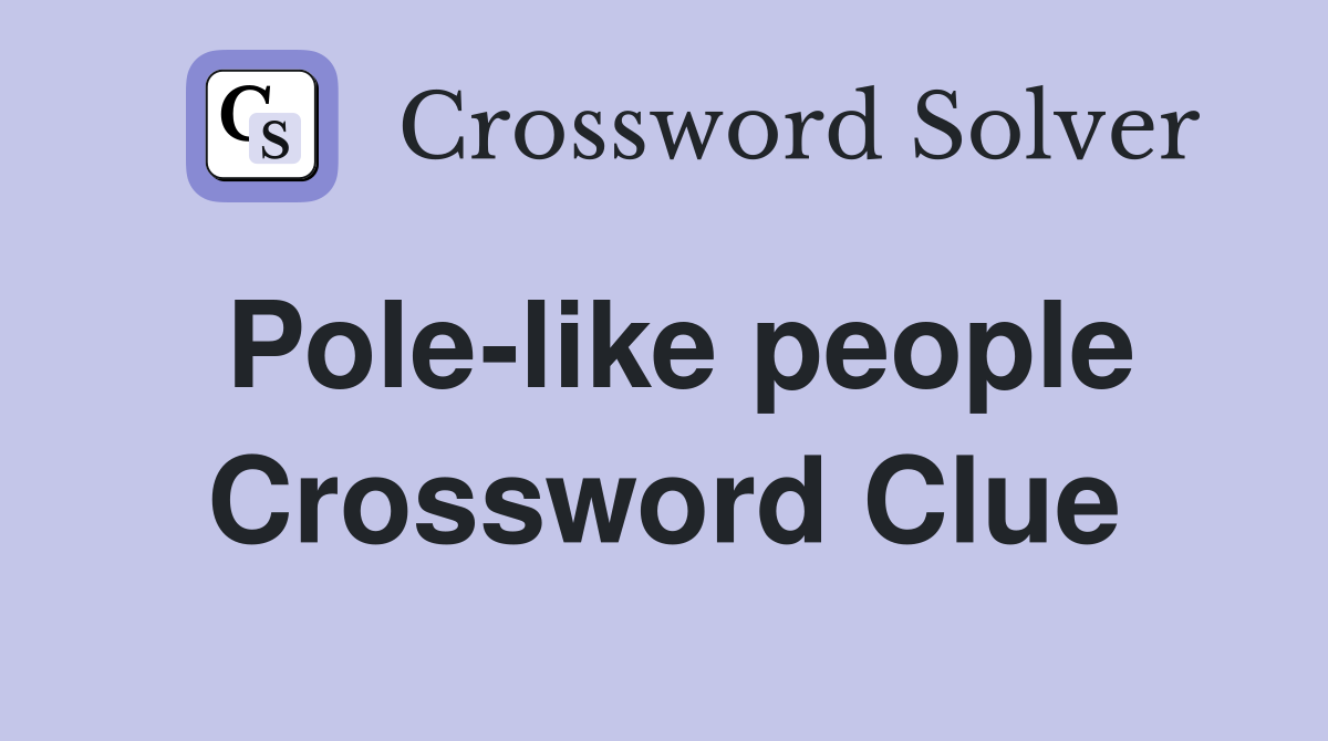 Pole-like people Crossword Clue