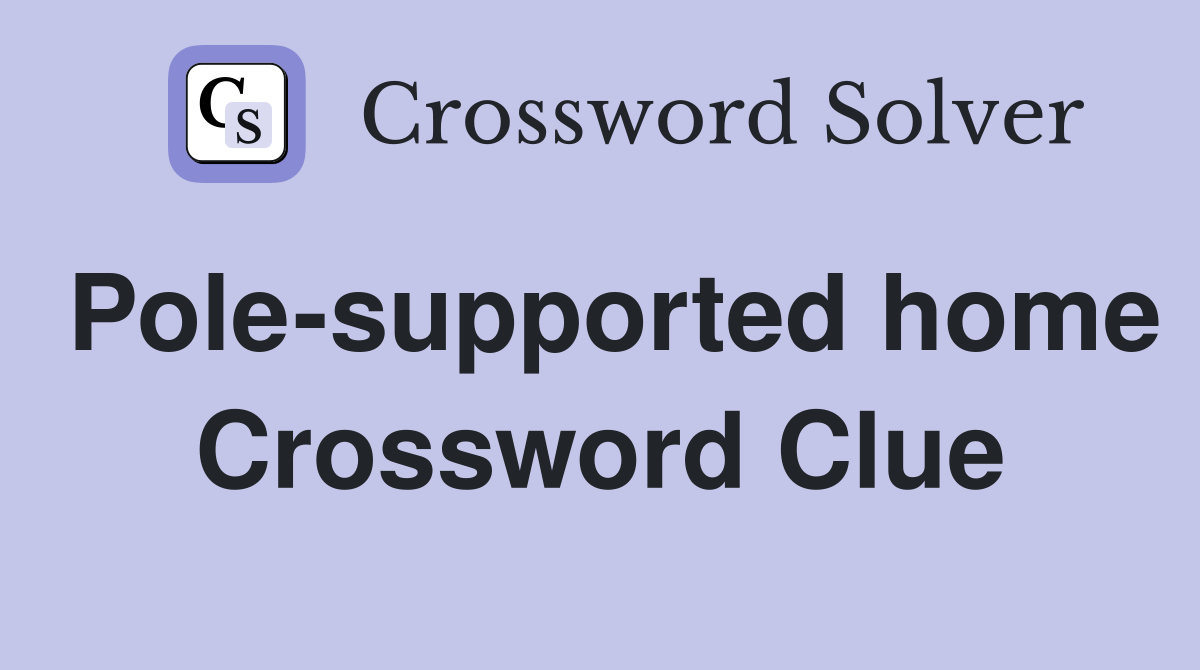Pole-supported home Crossword Clue