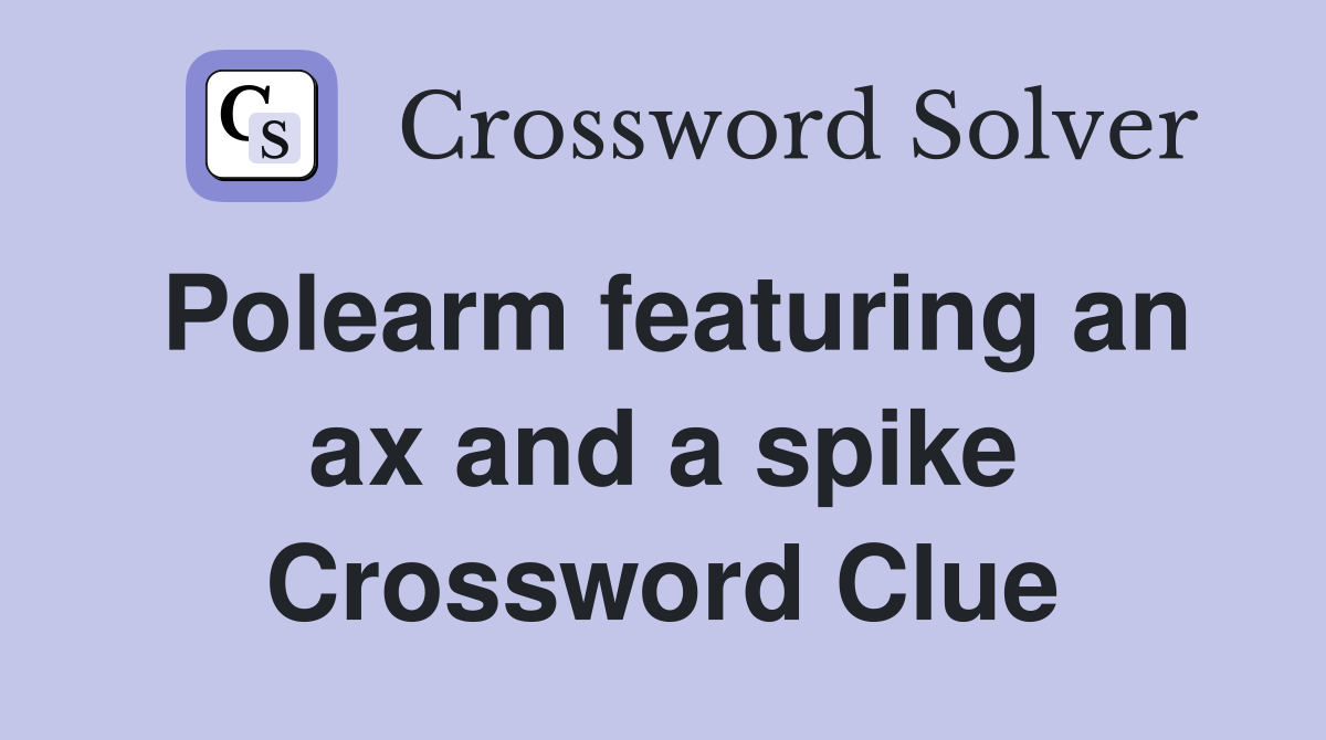 Polearm featuring an ax and a spike Crossword Clue