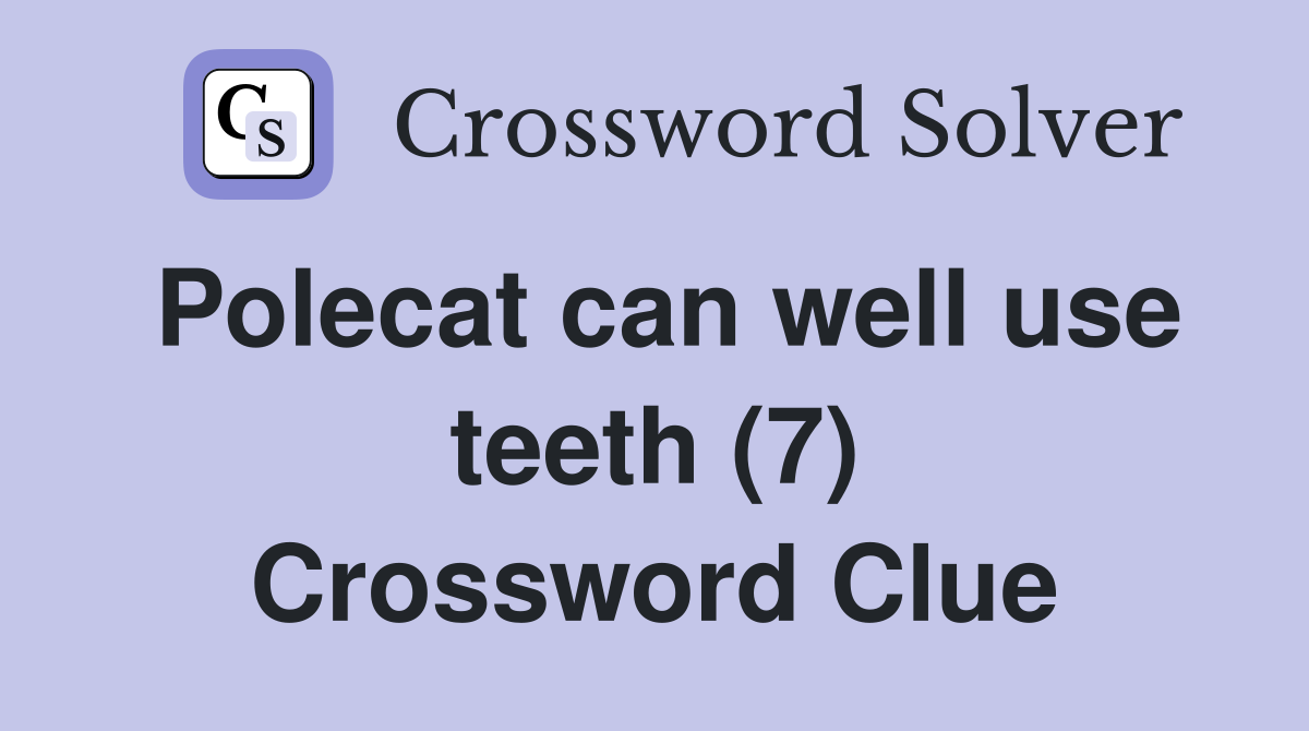 Polecat can well use teeth (7) Crossword Clue