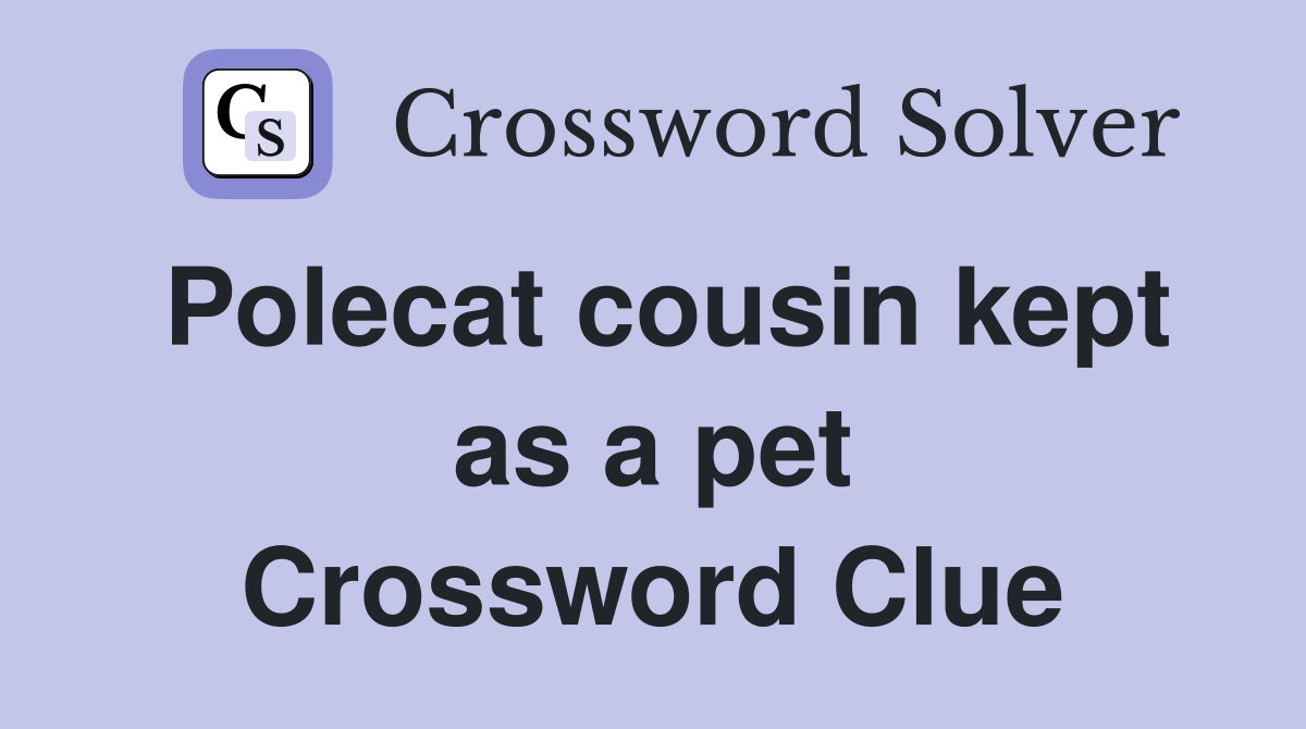 Polecat cousin kept as a pet Crossword Clue