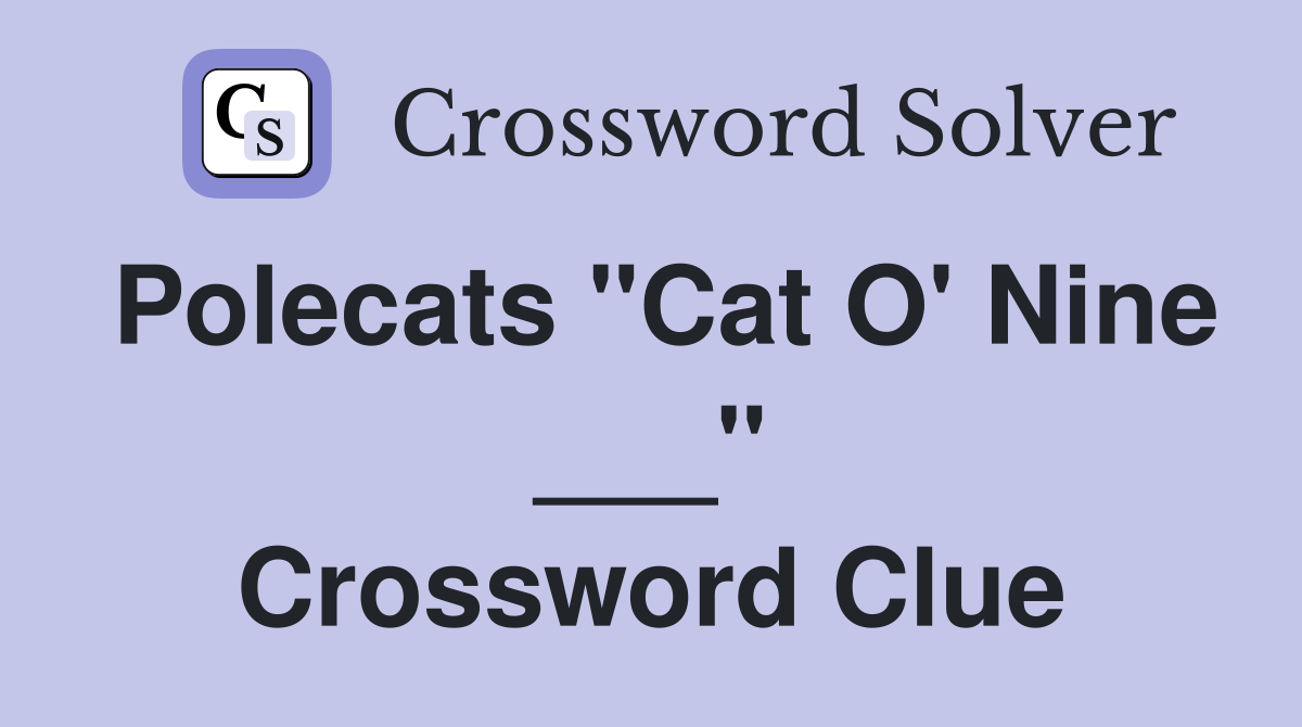 Polecats "Cat O' Nine ___" Crossword Clue