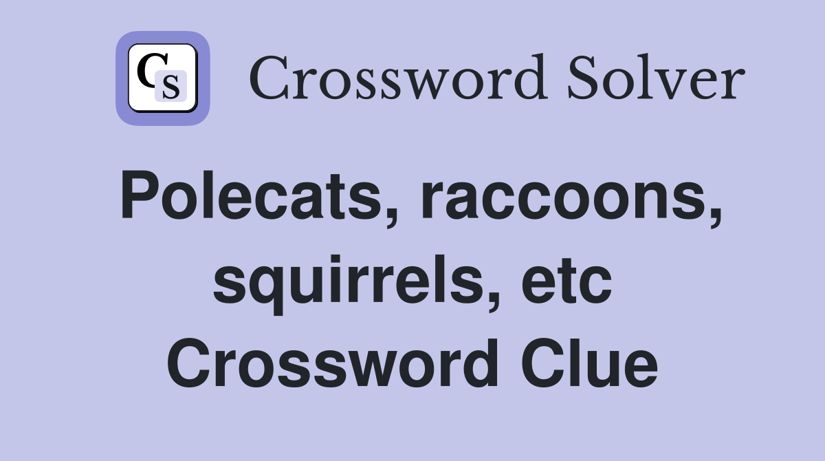 Polecats, raccoons, squirrels, etc Crossword Clue