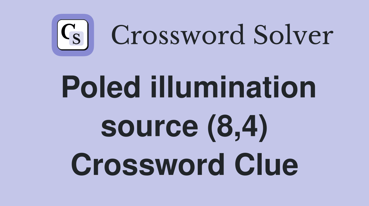 Poled illumination source (8,4) Crossword Clue