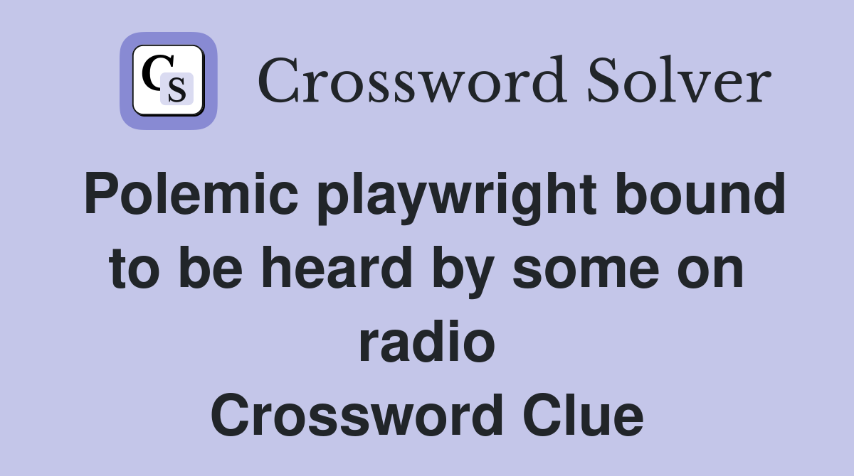Polemic playwright bound to be heard by some on radio Crossword Clue