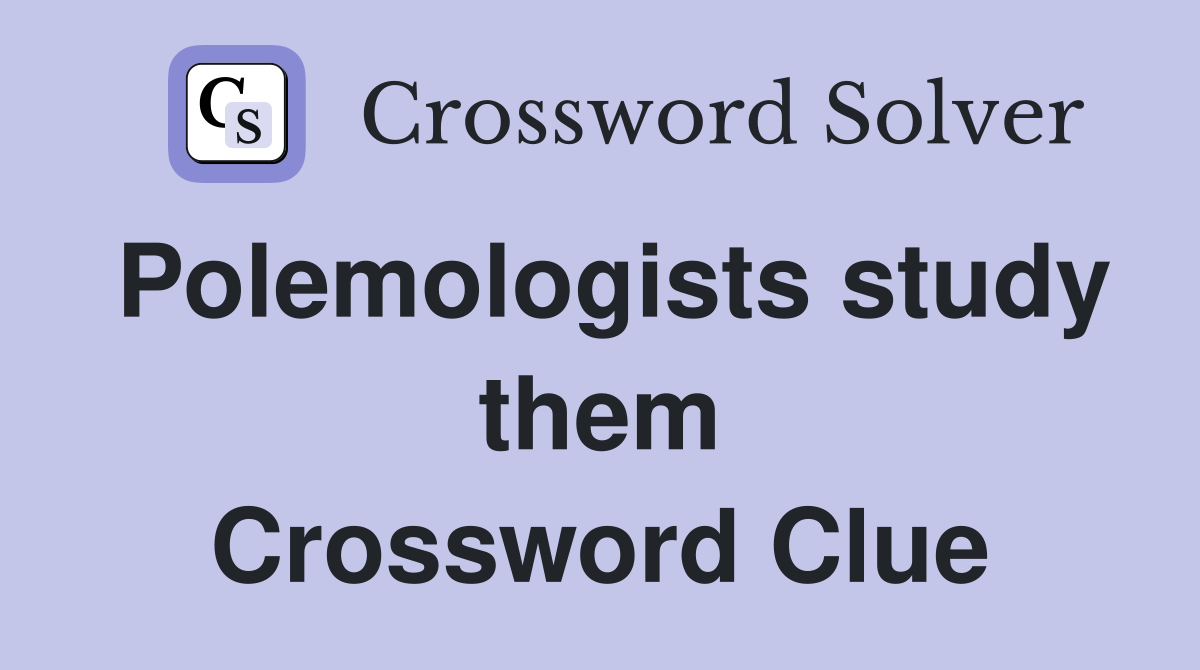 Polemologists study them Crossword Clue
