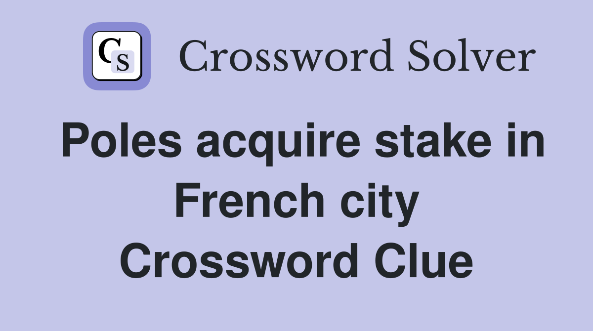 Poles acquire stake in French city Crossword Clue