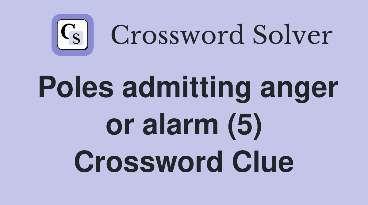 Poles admitting anger or alarm (5) Crossword Clue