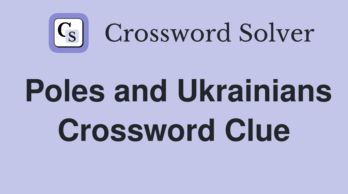 Poles and Ukrainians Crossword Clue