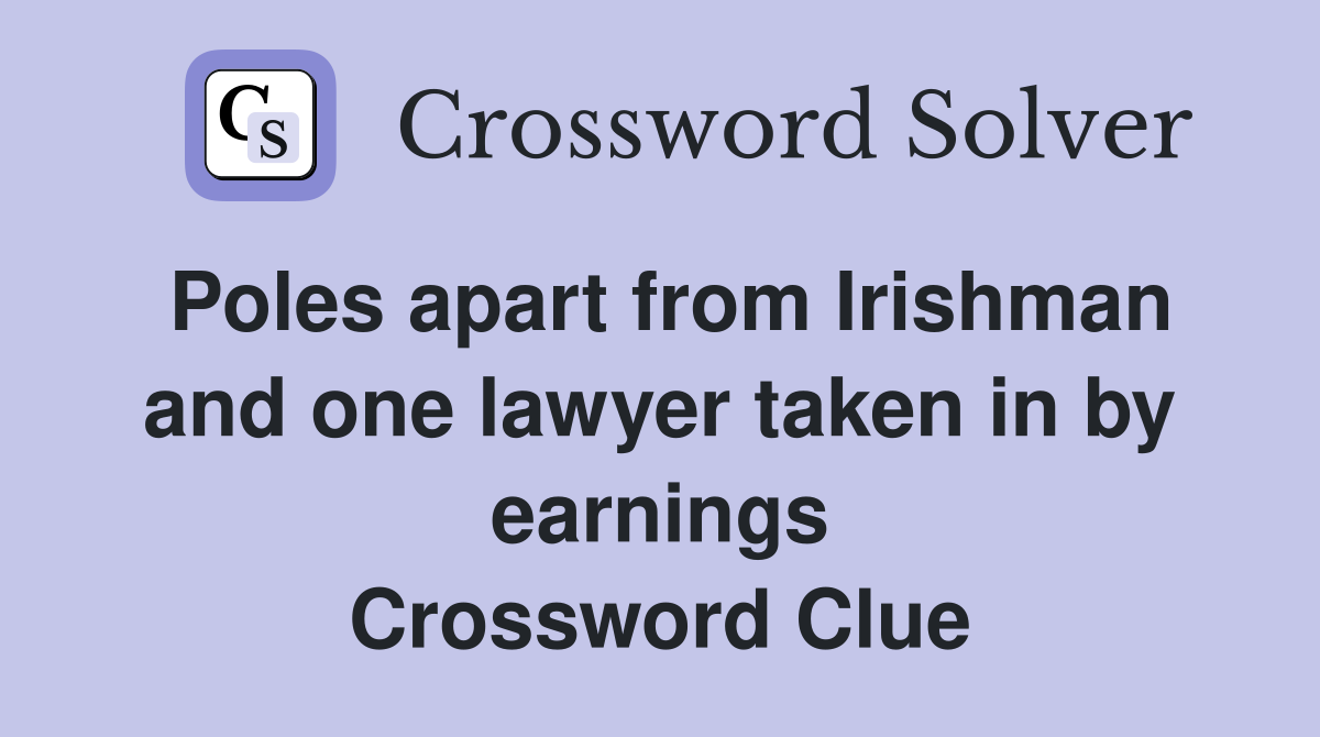 Poles apart from Irishman and one lawyer taken in by earnings Crossword Clue