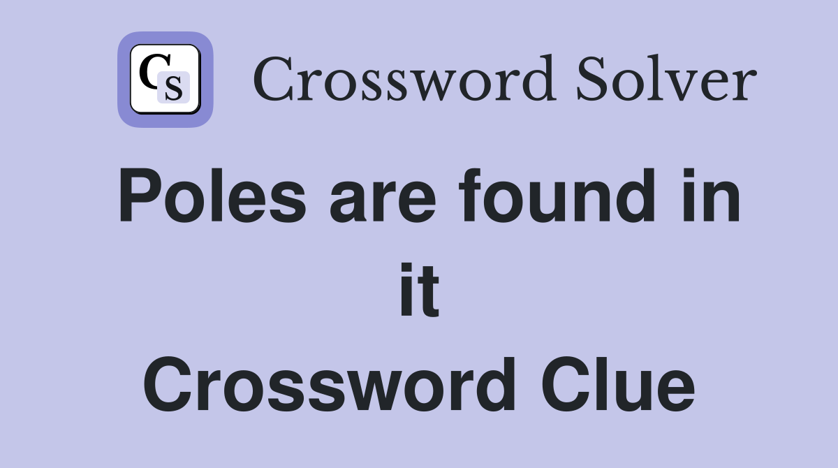 Poles are found in it Crossword Clue