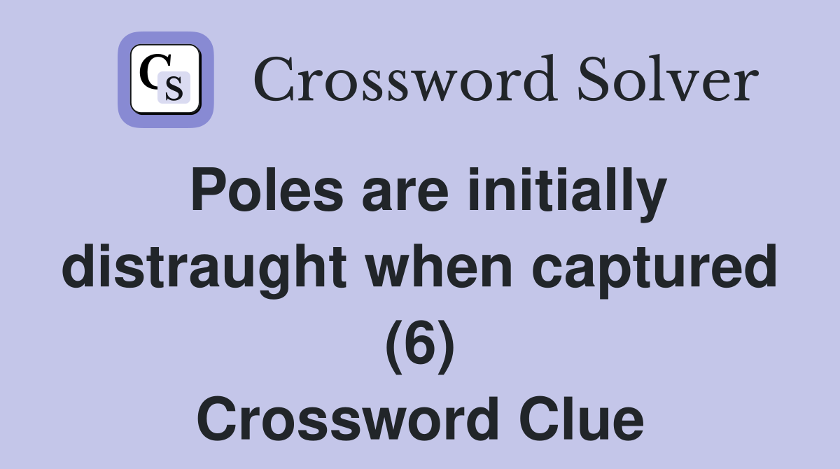 Poles are initially distraught when captured (6) Crossword Clue