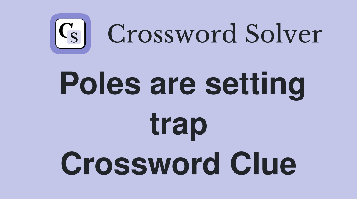 Poles are setting trap Crossword Clue