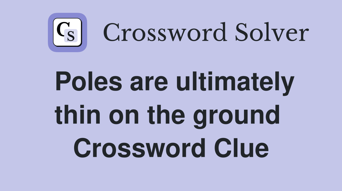 Poles are ultimately thin on the ground  Crossword Clue