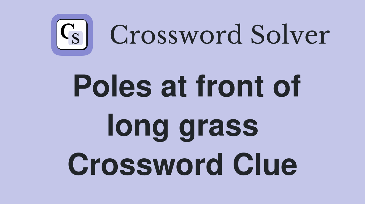 Poles at front of long grass Crossword Clue