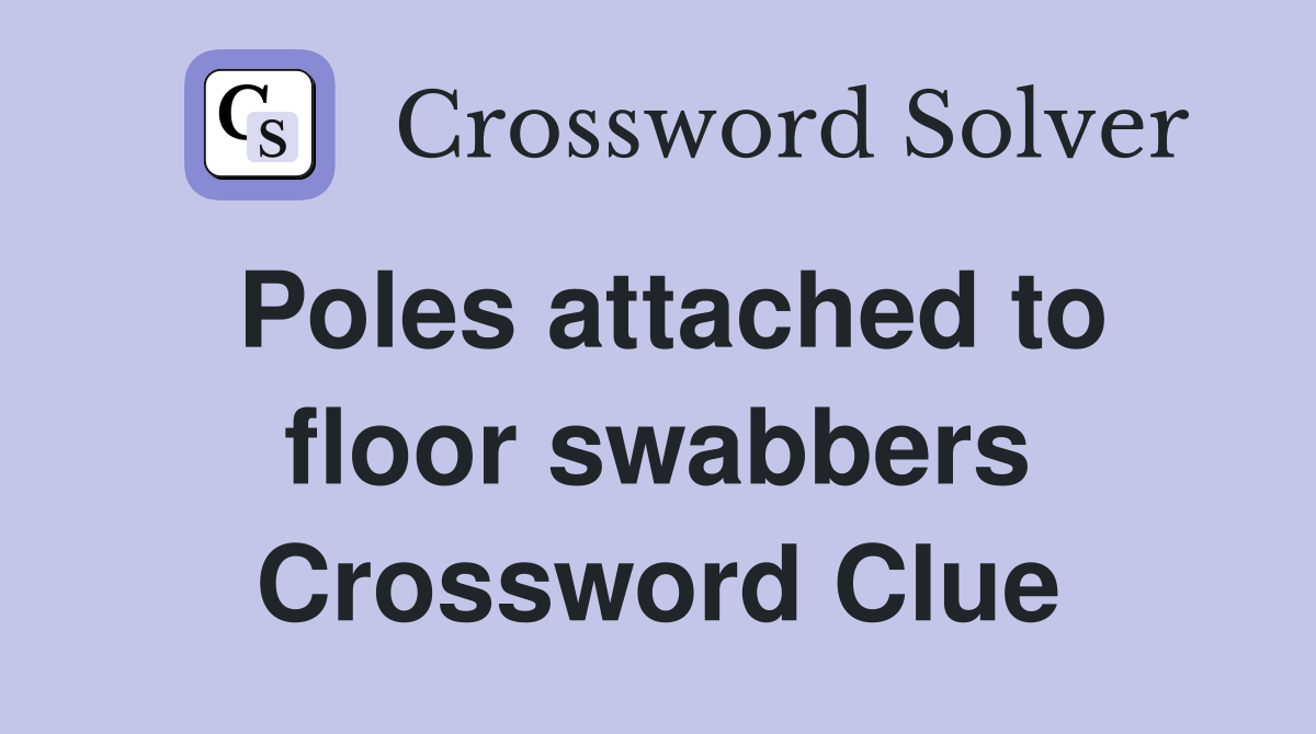 Poles attached to floor swabbers Crossword Clue