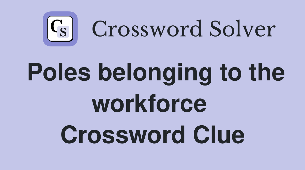 Poles belonging to the workforce  Crossword Clue