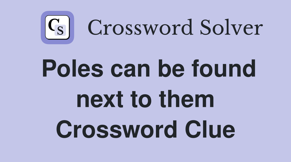 Poles can be found next to them Crossword Clue