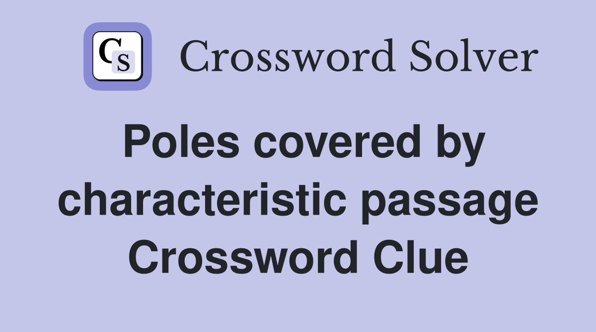 Poles covered by characteristic passage Crossword Clue