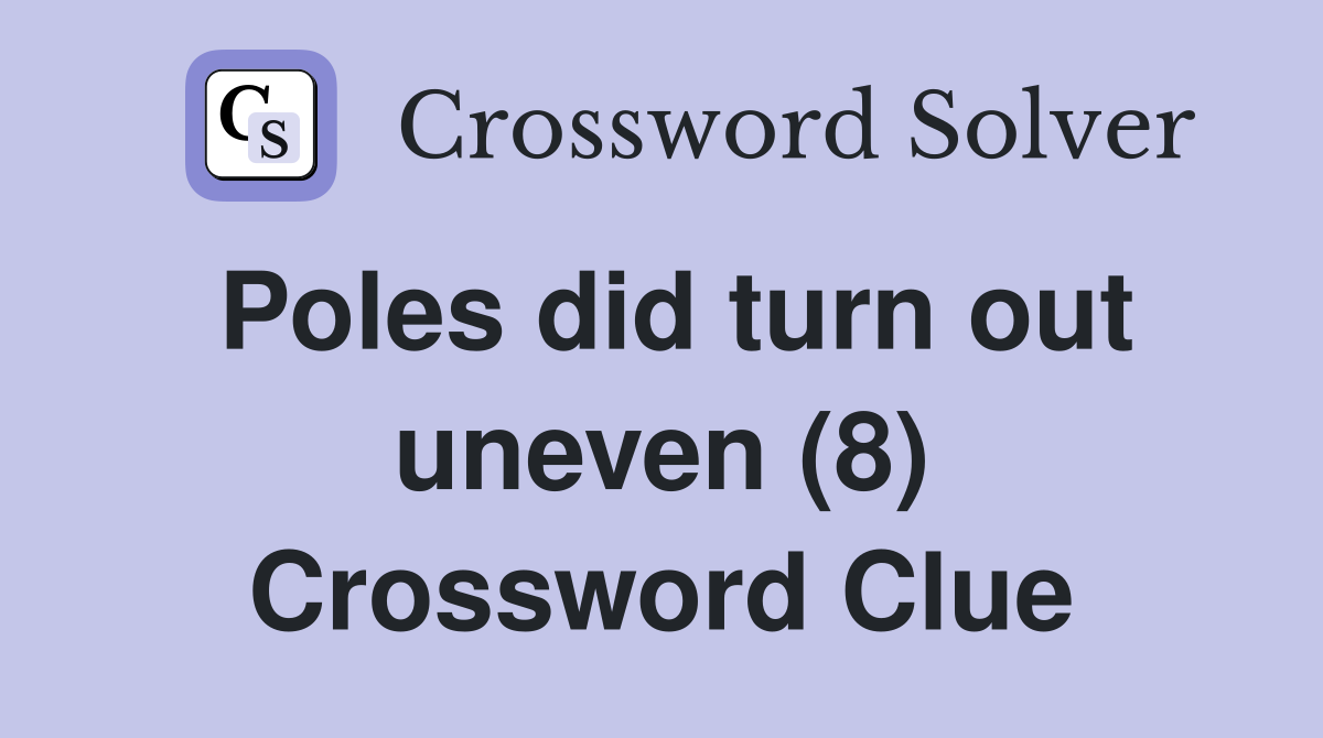 Poles did turn out uneven (8) Crossword Clue