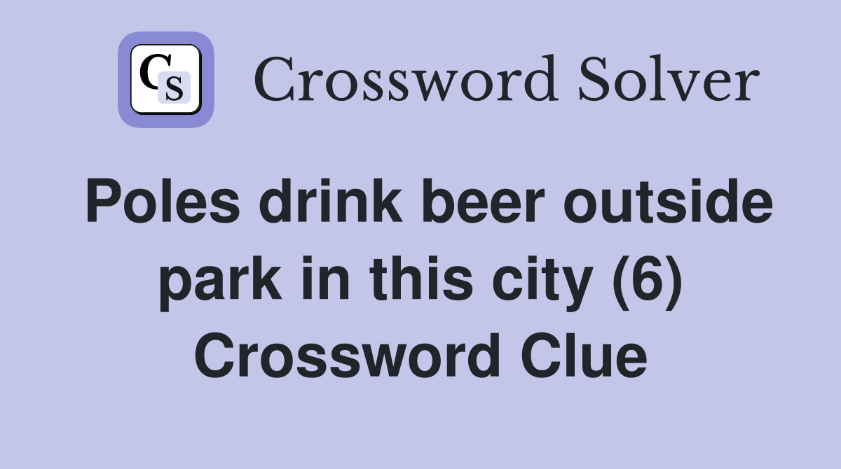 Poles drink beer outside park in this city (6) Crossword Clue