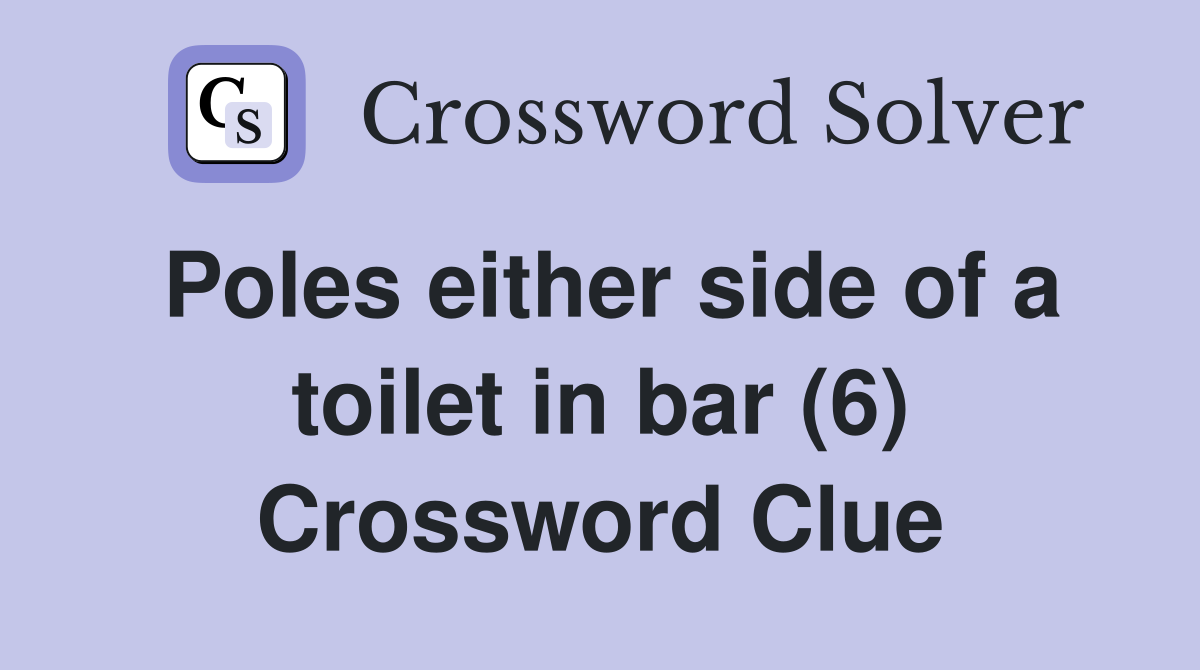 Poles either side of a toilet in bar (6) Crossword Clue