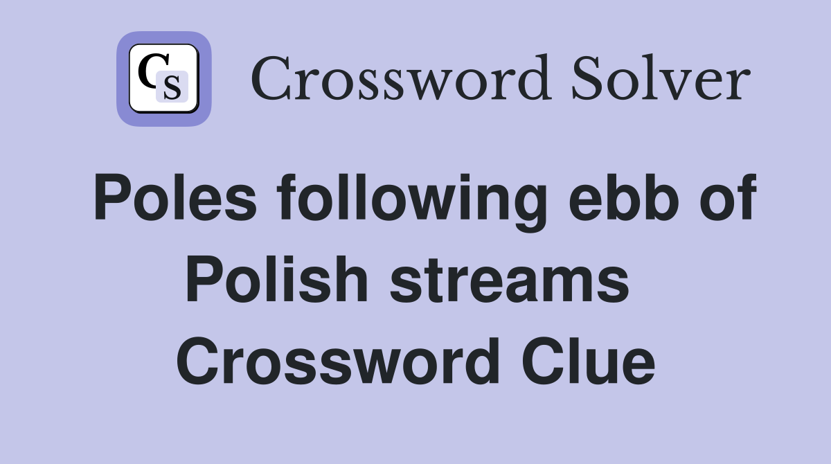 Poles following ebb of Polish streams  Crossword Clue