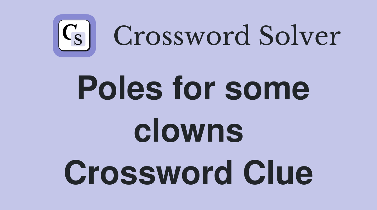 Poles for some clowns Crossword Clue