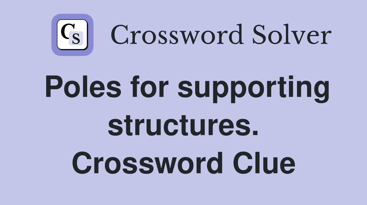 Poles for supporting structures. Crossword Clue
