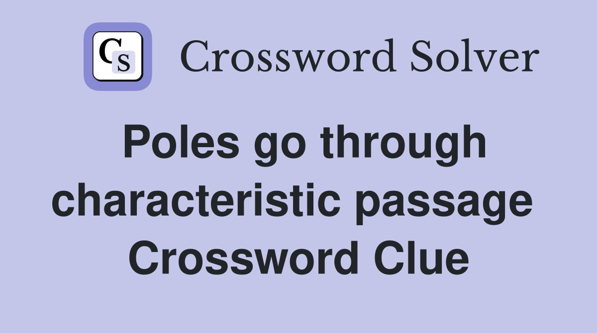 Poles go through characteristic passage  Crossword Clue